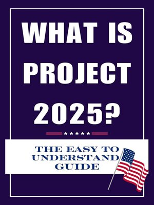 cover image of What is Project 2025? the Easy to Understand Guide
